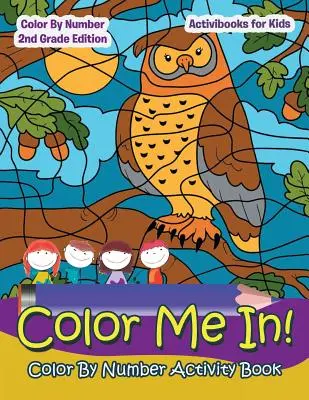 Color Me In ! Livre d'activités Color By Number - Color By Number 2Nd Grade Edition - Color Me In! Color By Number Activity Book - Color By Number 2Nd Grade Edition