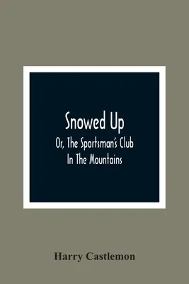 La neige : ou le club des sportifs dans les montagnes - Snowed Up: Or, The Sportsman'S Club In The Mountains