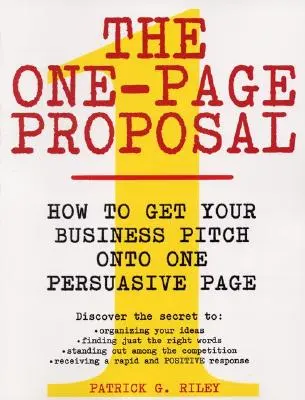 La proposition d'une page : Comment faire tenir votre projet d'entreprise sur une seule page convaincante - The One-Page Proposal: How to Get Your Business Pitch Onto One Persuasive Page