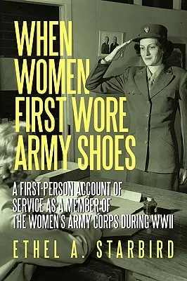 Quand les femmes portaient pour la première fois des chaussures de l'armée : Un récit à la première personne sur le service en tant que membre du Women's Army Corps pendant la Seconde Guerre mondiale. - When Women First Wore Army Shoes: A first-person account of service as a member of the Women's Army Corps during WWII.