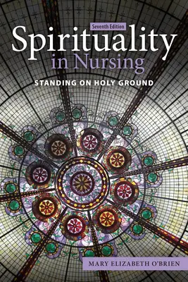 La spiritualité dans les soins infirmiers : La spiritualité dans les soins infirmiers : en terre sainte - Spirituality in Nursing: Standing on Holy Ground