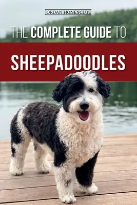 Le guide complet des Sheepadoodles : Trouver, élever, dresser, nourrir, socialiser et aimer son nouveau chiot Sheepadoodle - The Complete Guide to Sheepadoodles: Finding, Raising, Training, Feeding, Socializing, and Loving Your New Sheepadoodle Puppy