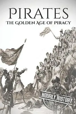 Pirates : L'âge d'or de la piraterie : Une histoire du début à la fin - Pirates: The Golden Age of Piracy: A History from Beginning to End