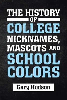 L'histoire des surnoms, mascottes et couleurs des collèges - The History of College Nicknames, Mascots and School Colors