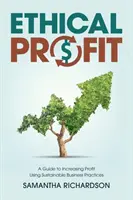 Profit éthique : Un guide pour augmenter les profits en utilisant des pratiques commerciales durables - Ethical Profit: A Guide to Increasing Profit Using Sustainable Business Practices