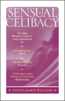 Le célibat sensuel : Le guide de la femme sexy qui utilise l'abstinence pour recharger son esprit, découvrir ses passions et atteindre un plus grand niveau de satisfaction. - Sensual Celibacy: The Sexy Woman's Guide to Using Abstinence for Recharging Your Spirit, Discovering Your Passions, Achieving Greater In