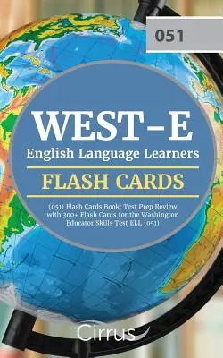 WEST-E English Language Learners (051) Flash Cards Book : Test Prep Review with 300+ Flashcards for the Washington Educator Skills Test ELL (051) Examination - WEST-E English Language Learners (051) Flash Cards Book: Test Prep Review with 300+ Flashcards for the Washington Educator Skills Test ELL (051) Exam