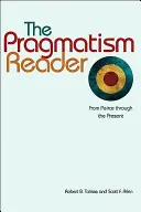 Le lecteur du pragmatisme : De Peirce à nos jours - The Pragmatism Reader: From Peirce Through the Present