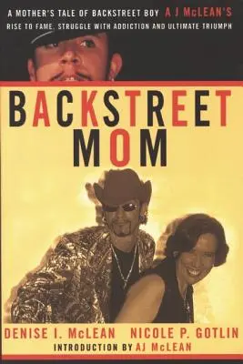 Backstreet Mom : Le récit d'une mère sur l'ascension du Backstreet Boy Aj McLean, sa lutte contre la toxicomanie et son triomphe final. - Backstreet Mom: A Mother's Tale of Backstreet Boy Aj McLean's Rise to Fame, Struggle with Addiction and Ultimate Triumph