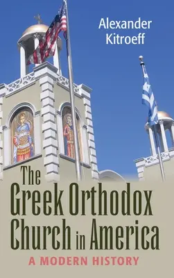 L'Église orthodoxe grecque en Amérique : Une histoire moderne - Greek Orthodox Church in America: A Modern History
