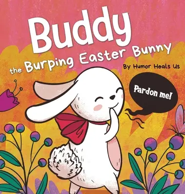 Buddy, le lapin de Pâques qui rote : Un livre d'histoire en rimes à lire à haute voix, un cadeau parfait pour le panier de Pâques pour les garçons et les filles. - Buddy the Burping Easter Bunny: A Rhyming, Read Aloud Story Book, Perfect Easter Basket Gift for Boys and Girls