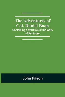 Les aventures du colonel Daniel Boon ; contenant un récit des guerres du Kentucke - The Adventures of Col. Daniel Boon; Containing a Narrative of the Wars of Kentucke