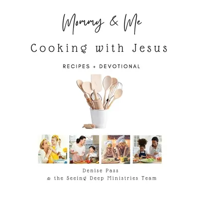 Maman et moi - Cuisiner avec Jésus : Recettes et dévotion - Mommy and Me-Cooking with Jesus: Recipes and Devotional