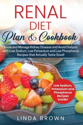 Plan de régime rénal et livre de recettes : Le livre de recettes à faible teneur en sodium, faible teneur en potassium et faible teneur en phosphore qui agissent sur les maladies rénales et permettent d'éviter la dialyse. - Renal Diet Plan & Cookbook: Know and Manage Kidney Disease and Avoid Dialysis with Low Sodium, Low Potassium, and Low Phosphorus Recipes that Actu