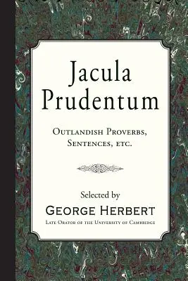 Jacula Prudentum : Proverbes, sentences, etc. farfelus - Jacula Prudentum: Outlandish Proverbs, Sentences, etc.