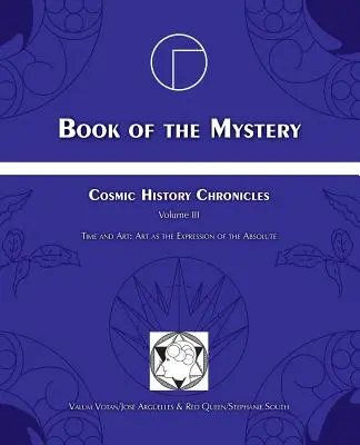 Livre du Mystère : Chroniques de l'histoire cosmique Volume III - Le temps et l'art : L'art comme expression de l'absolu - Book of the Mystery: Cosmic History Chronicles Volume III - Time and Art: Art as the Expression of the Absolute