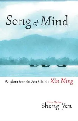 Le chant de l'esprit : Sagesse du classique zen Xin Ming - Song of Mind: Wisdom from the Zen Classic Xin Ming