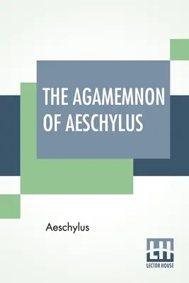 L'Agamemnon d'Eschyle : Traduit en vers anglais rimés avec des notes explicatives par Gilbert Murray - The Agamemnon Of Aeschylus: Translated Into English Rhyming Verse With Explanatory Notes By Gilbert Murray