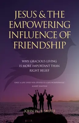 Jésus et l'influence stimulante de l'amitié : Pourquoi une vie gracieuse est plus importante qu'une croyance juste - Jesus and The Empowering Influence of Friendship: Why Gracious Living is More Important Than Right Belief