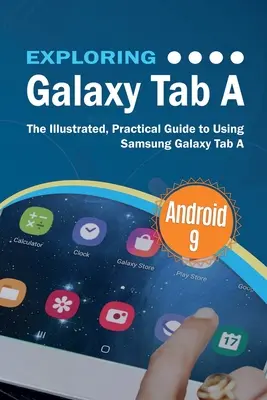 Explorer le Galaxy Tab A : Le guide illustré et pratique de l'utilisation du Samsung Galaxy Tab A - Exploring Galaxy Tab A: The Illustrated, Practical Guide to using Samsung Galaxy Tab A