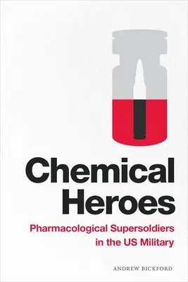 Héros de la chimie : Les super-soldats de la pharmacologie dans l'armée américaine - Chemical Heroes: Pharmacological Supersoldiers in the Us Military