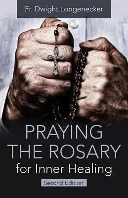 Prier le rosaire pour la guérison intérieure, 2e édition - Praying the Rosary for Inner Healing, 2nd Edition