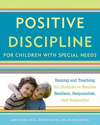 Discipline positive pour les enfants ayant des besoins particuliers : Élever et enseigner à tous les enfants à devenir résilients, responsables et respectueux - Positive Discipline for Children with Special Needs: Raising and Teaching All Children to Become Resilient, Responsible, and Respectful