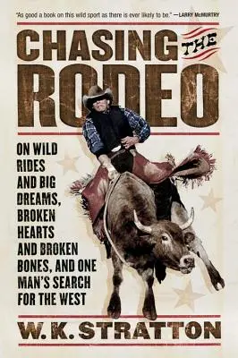 Chasing the Rodeo : Les chevauchées sauvages et les grands rêves, les cœurs et les os brisés, et la quête de l'Ouest d'un homme - Chasing the Rodeo: On Wild Rides and Big Dreams, Broken Hearts and Broken Bones, and One Man's Search for the West