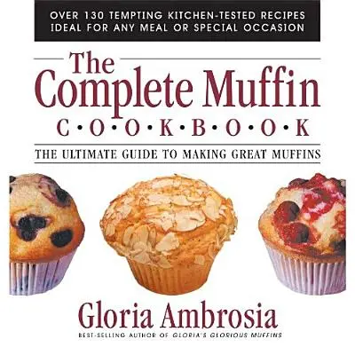 The Complete Muffin Cookbook : Le guide ultime pour faire de bons muffins - The Complete Muffin Cookbook: The Ultimate Guide to Making Great Muffins