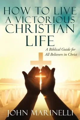 Comment vivre une vie chrétienne victorieuse : La victoire en Christ - How To Live A Victorious Christian Life: Victory In Christ