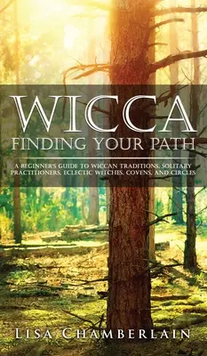 Wicca Finding Your Path : Guide du débutant sur les traditions wiccanes, les pratiquants solitaires, les sorcières éclectiques, les couvents et les cercles. - Wicca Finding Your Path: A Beginner's Guide to Wiccan Traditions, Solitary Practitioners, Eclectic Witches, Covens, and Circles