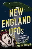 OVNIs de la Nouvelle-Angleterre : Observations, enlèvements et autres phénomènes étranges - New England UFOs: Sightings, Abductions, and Other Strange Phenomena