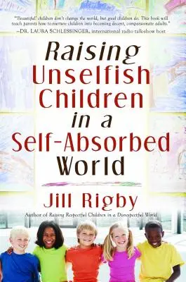 Élever des enfants égoïstes dans un monde égocentrique - Raising Unselfish Children in a Self-Absorbed World
