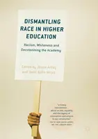 Démanteler la race dans l'enseignement supérieur : Racisme, blancheur et décolonisation de l'académie - Dismantling Race in Higher Education: Racism, Whiteness and Decolonising the Academy