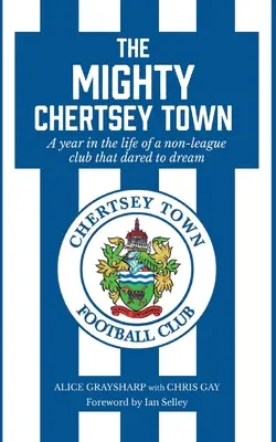 The Mighty Chertsey Town : Une année dans la vie d'un club de non-ligue qui a osé rêver - The Mighty Chertsey Town: A year in the life of a non-league club that dared to dream