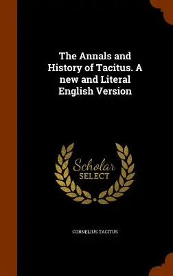 Les Annales et l'Histoire de Tacite. Version anglaise nouvelle et littérale - The Annals and History of Tacitus. a New and Literal English Version