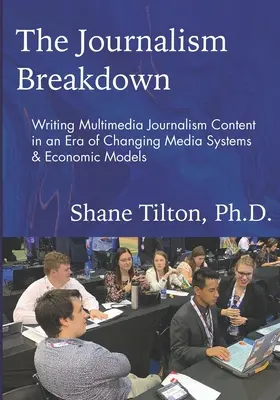 L'effondrement du journalisme : Rédiger des contenus journalistiques multimédias à une époque où les systèmes médiatiques et les modèles économiques sont en pleine mutation - The Journalism Breakdown: Writing Multimedia Journalism Content in an Era of Changing Media Systems & Economic Models