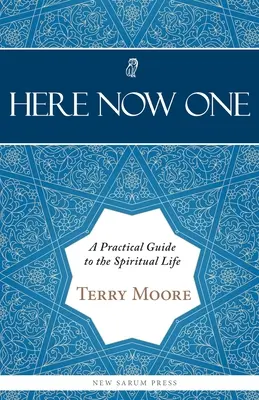 Here, Now, One : A Practical Guide to the Spiritual Life (Ici, Maintenant, Un) : Un guide pratique de la vie spirituelle - Here, Now, One: A Practical Guide to the Spiritual Life