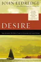 Désir : Le voyage que nous devons faire pour trouver la vie que Dieu nous offre - Desire: The Journey We Must Take to Find the Life God Offers