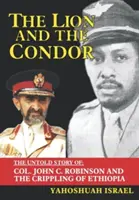 Le lion et le condor : L'histoire inédite du colonel John C. Robinson et de la paralysie de l'Éthiopie - The Lion and the Condor: The Untold Story of Col. John C. Robinson and the Crippling of Ethiopia