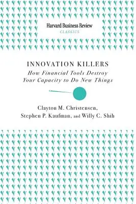 Innovation Killers : Comment les outils financiers détruisent votre capacité à faire de nouvelles choses - Innovation Killers: How Financial Tools Destroy Your Capacity to Do New Things