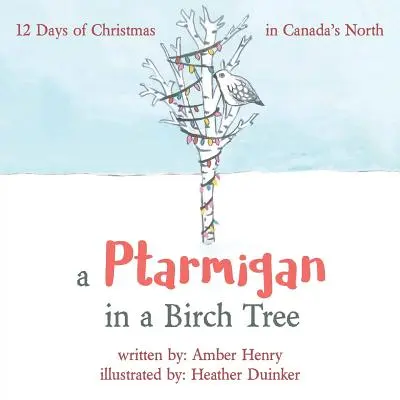 Un lagopède dans un bouleau : 12 jours de Noël dans le Nord canadien - A Ptarmigan in a Birch Tree: 12 Days of Christmas in Canada's North