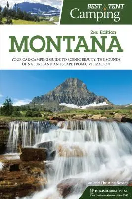 Best Tent Camping : Montana : Votre guide de camping en voiture pour découvrir la beauté des paysages, les sons de la nature et s'évader de la civilisation - Best Tent Camping: Montana: Your Car-Camping Guide to Scenic Beauty, the Sounds of Nature, and an Escape from Civilization