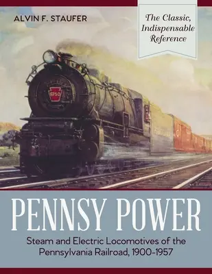 Pennsy Power : Locomotives à vapeur et électriques de la Pennsylvania Railroad, 1900-1957 - Pennsy Power: Steam and Electric Locomotives of the Pennsylvania Railroad, 1900-1957