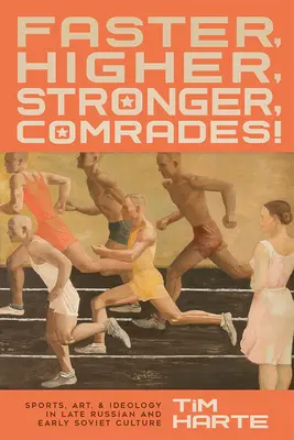 Plus vite, plus haut, plus fort, camarades&nbsp;! Sports, art et idéologie dans la culture russe tardive et soviétique précoce - Faster, Higher, Stronger, Comrades!: Sports, Art, and Ideology in Late Russian and Early Soviet Culture