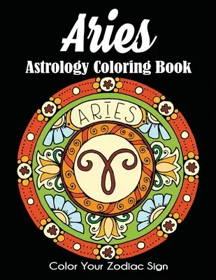 Livre de coloriage sur l'astrologie du Bélier : Coloriez votre signe du zodiaque - Aries Astrology Coloring Book: Color Your Zodiac Sign