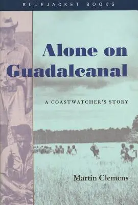 Seul à Guadalcanal : L'histoire d'un observateur de la côte - Alone on Guadalcanal: A Coastwatcher's Story