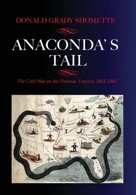 La queue de l'anaconda : la guerre civile sur la frontière du Potomac, 1861-1865 - Anaconda's Tail: The Civil War on the Potomac Frontier, 1861-1865