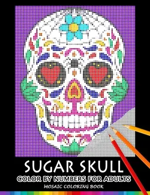 Crâne de sucre à colorier pour adultes : Livre de coloriage en mosaïque pour adultes - Quête de casse-tête avec design anti-stress - Sugar Skull Color by Numbers for Adults: Mosaic Coloring Book Stress Relieving Design Puzzle Quest