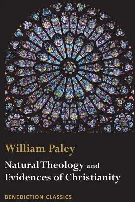 Théologie naturelle : Les preuves de l'existence et des attributs de la divinité ET Les preuves du christianisme - Natural Theology: Evidences of the Existence and Attributes of the Deity AND Evidences of Christianity